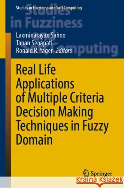 Real Life Applications of Multiple Criteria Decision Making Techniques in Fuzzy Domain Laxminarayan Sahoo Tapan Senapati Ronald R. Yager 9789811949289 Springer