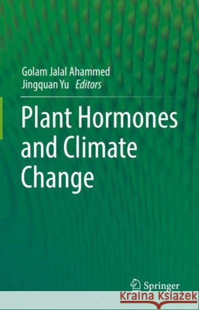 Plant Hormones and Climate Change Golam Jalal Ahammed Jingquan Yu 9789811949401 Springer