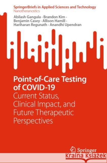 Point-Of-Care Testing of Covid-19: Current Status, Clinical Impact, and Future Therapeutic Perspectives Gangula, Abilash 9789811949562 Springer Nature Singapore