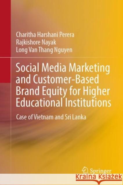 Social Media Marketing and Customer-Based Brand Equity for Higher Educational Institutions: Case of Vietnam and Sri Lanka Perera, Charitha Harshani 9789811950162 Springer Nature Singapore
