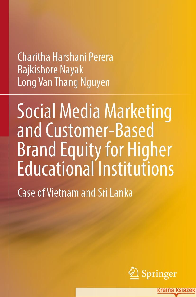 Social Media Marketing and Customer-Based Brand Equity for Higher Educational Institutions Charitha Harshani Perera, Rajkishore Nayak, Long Van Thang Nguyen 9789811950193