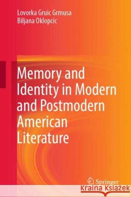 Memory and Identity in Modern and Postmodern American Literature Lovorka Gruic Grmusa, Biljana Oklopcic 9789811950247 Springer Nature Singapore