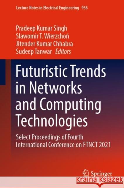 Futuristic Trends in Networks and Computing Technologies: Select Proceedings of Fourth International Conference on Ftnct 2021 Singh, Pradeep Kumar 9789811950360
