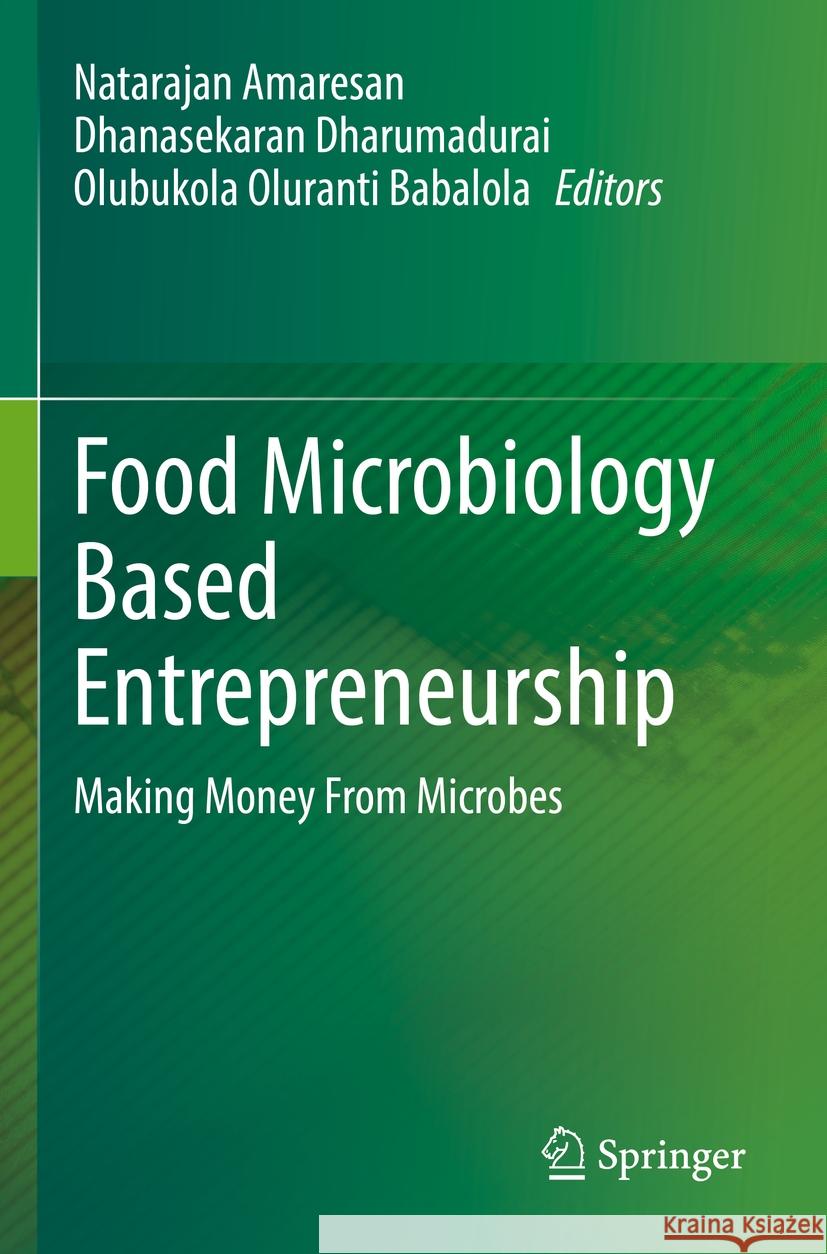 Food Microbiology Based Entrepreneurship: Making Money from Microbes Natarajan Amaresan Dhanasekaran Dharumadurai Olubukola Oluranti Babalola 9789811950438 Springer