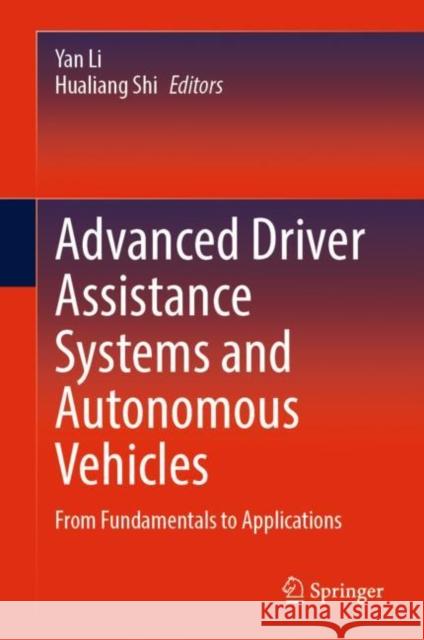 Advanced Driver Assistance Systems and Autonomous Vehicles: From Fundamentals to Applications Yan Li Hualiang Shi 9789811950520
