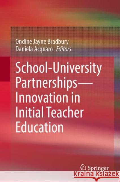 School-University Partnerships—Innovation in Initial Teacher Education Ondine Jayne Bradbury Daniela Acquaro 9789811950568 Springer