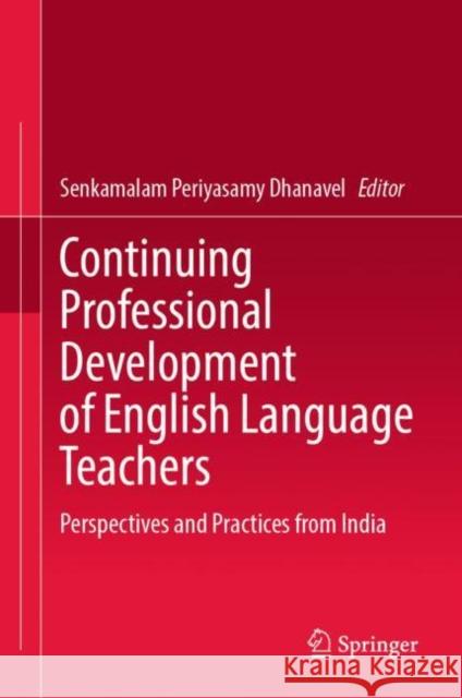 Continuing Professional Development of English Language Teachers: Perspectives and Practices from India S. P. Dhanavel 9789811950681 Springer