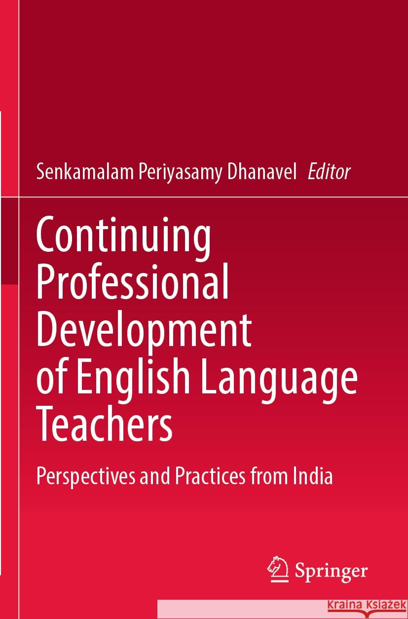 Continuing Professional Development of English Language Teachers: Perspectives and Practices from India Senkamalam Periyasamy Dhanavel 9789811950711 Springer