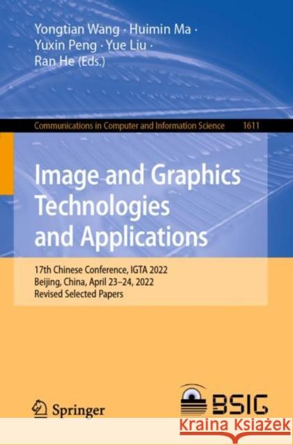 Image and Graphics Technologies and Applications: 17th Chinese Conference, IGTA 2022, Beijing, China, April 23-24, 2022, Revised Selected Papers Wang, Yongtian 9789811950957