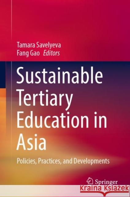 Sustainable Tertiary Education in Asia: Policies, Practices, and Developments Tamara Savelyeva Fang Gao 9789811951022 Springer