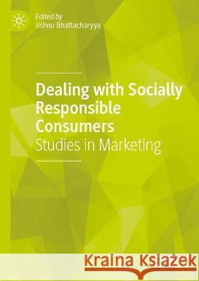 Dealing with Socially Responsible Consumers: Studies in Marketing Jishnu Bhattacharyya   9789811951282