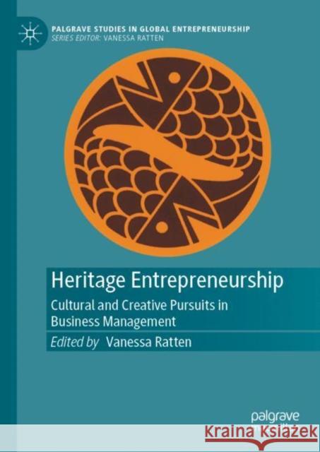 Heritage Entrepreneurship: Cultural and Creative Pursuits in Business Management Vanessa Ratten 9789811951480 Palgrave MacMillan