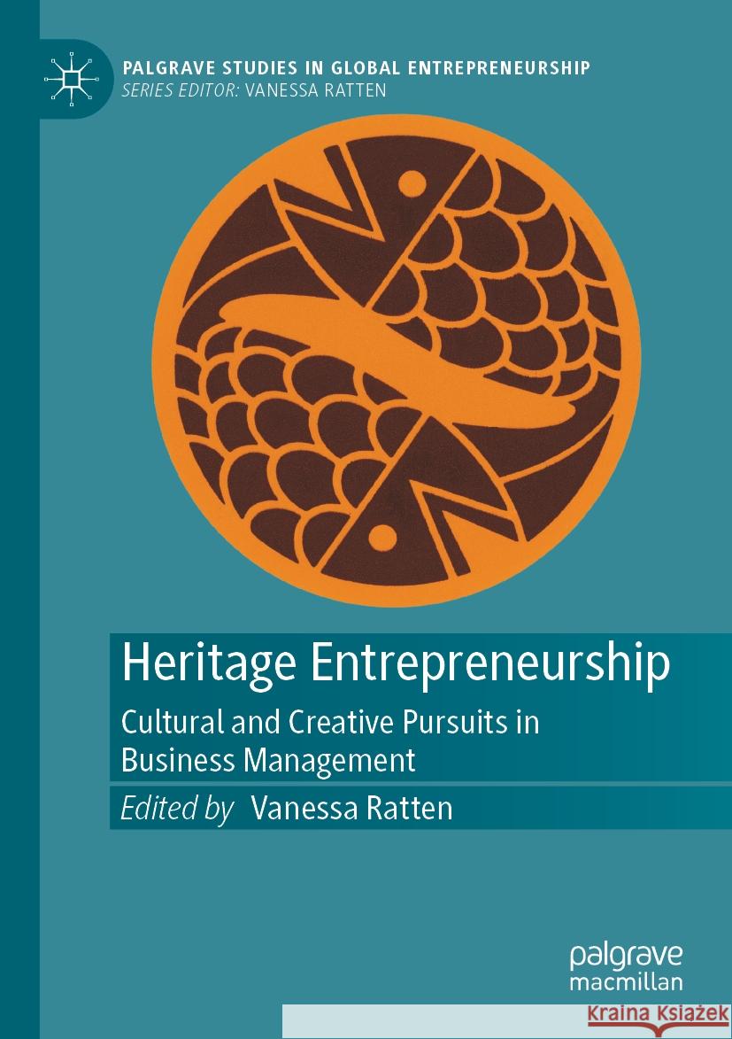 Heritage Entrepreneurship: Cultural and Creative Pursuits in Business Management Vanessa Ratten 9789811951510
