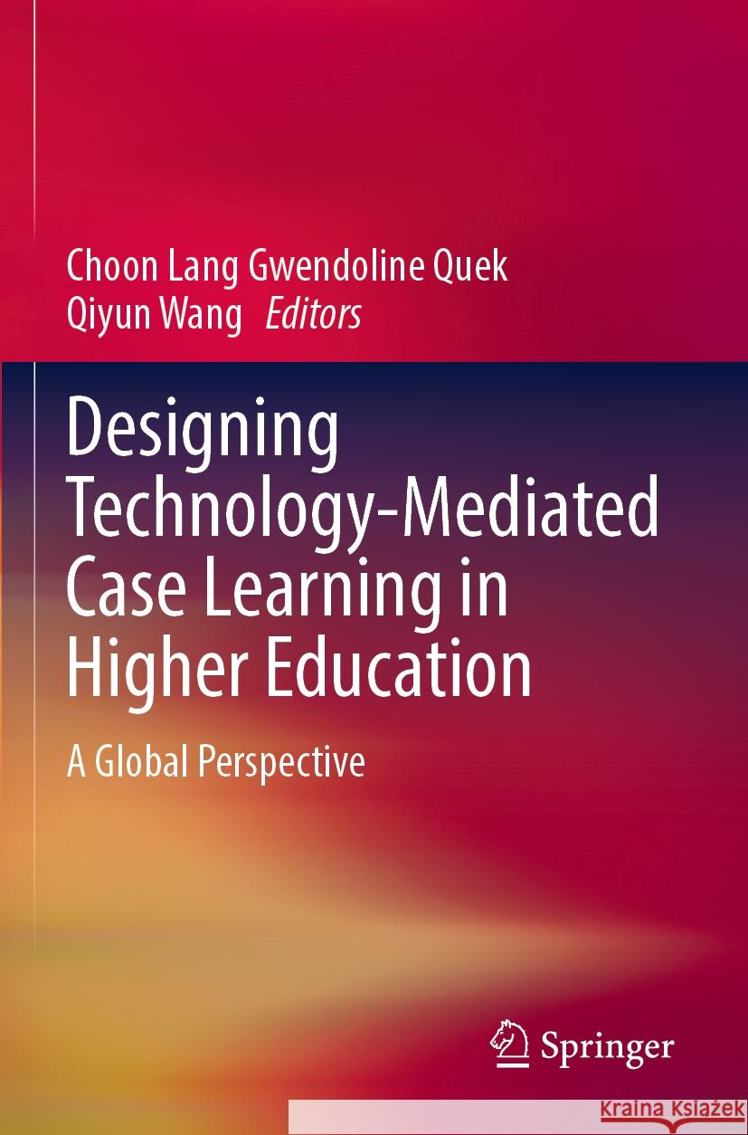 Designing Technology-Mediated Case Learning in Higher Education: A Global Perspective Choon Lang Gwendoline Quek Qiyun Wang 9789811951527 Springer