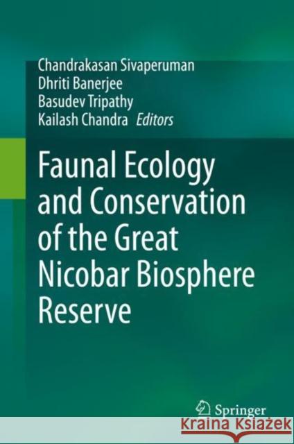 Faunal Ecology and Conservation of the Great Nicobar Biosphere Reserve Chandrakasan Sivaperuman Dhriti Banerjee Basudev Tripathy 9789811951572