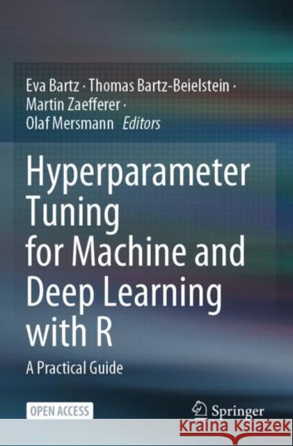 Hyperparameter Tuning for Machine and Deep Learning with R: A Practical Guide Eva Bartz Thomas Bartz-Beielstein Martin Zaefferer 9789811951725 Springer