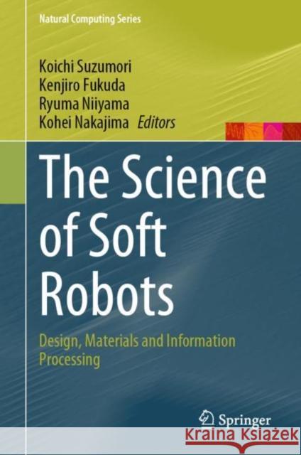 The Science of Soft Robots: Design, Materials and Information Processing Koichi Suzumori Kenjiro Fukuda Ryuma Niiyama 9789811951732