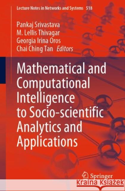 Mathematical and Computational Intelligence to Socio-scientific Analytics and Applications Pankaj Srivastava M. Lellis Thivagar Georgia Irina Oros 9789811951800