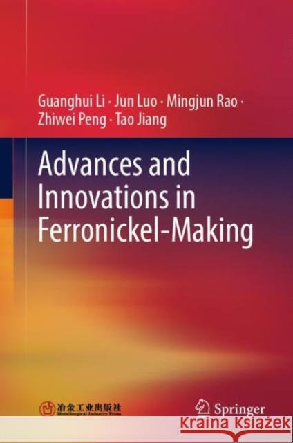 Advances and Innovations in Ferronickel-Making Guanghui Li Jun Luo Mingjun Rao 9789811952265