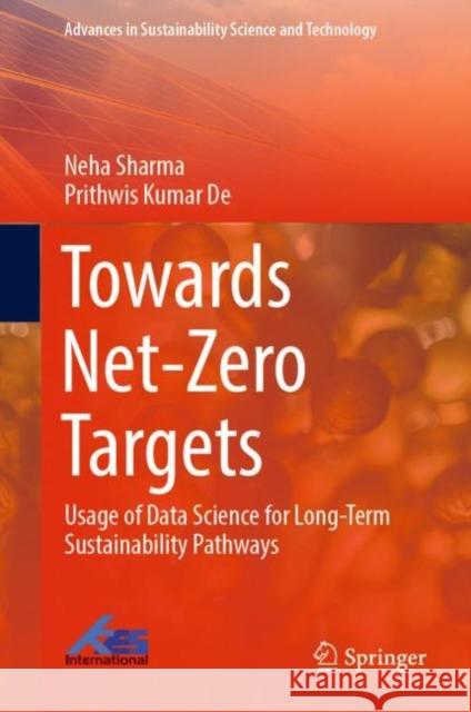 Towards Net-Zero Targets: Usage of Data Science for Long-Term Sustainability Pathways Sharma, Neha 9789811952432 Springer Nature Singapore