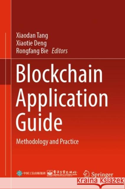 Blockchain Application Guide: Methodology and Practice Xiaodan Tang Xiaotie Deng Rongfang Bie 9789811952593