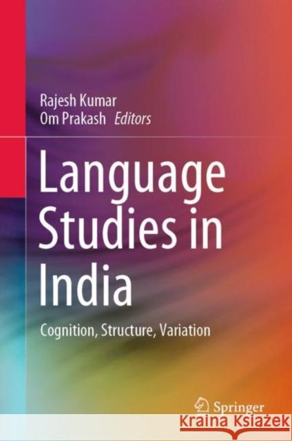 Language Studies in India: Cognition, Structure, Variation Rajesh Kumar Om Prakash 9789811952753