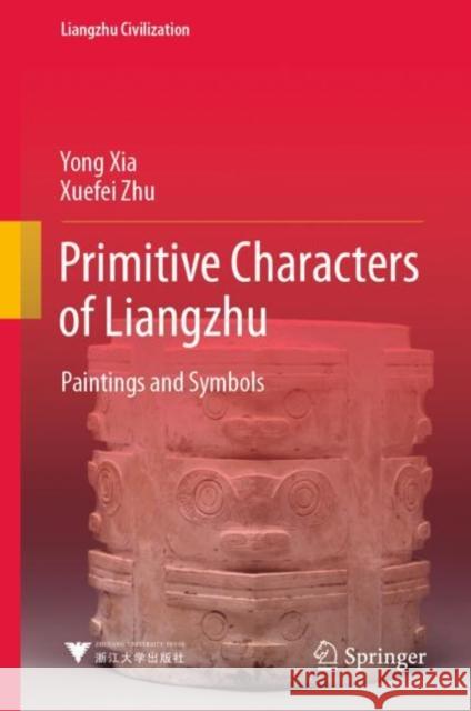 Primitive Characters of Liangzhu: Paintings and Symbols Xia, Yong 9789811953101 Springer Nature Singapore