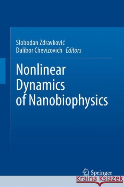 Nonlinear Dynamics of Nanobiophysics Slobodan Zdravkovic Dalibor Chevizovich 9789811953224 Springer