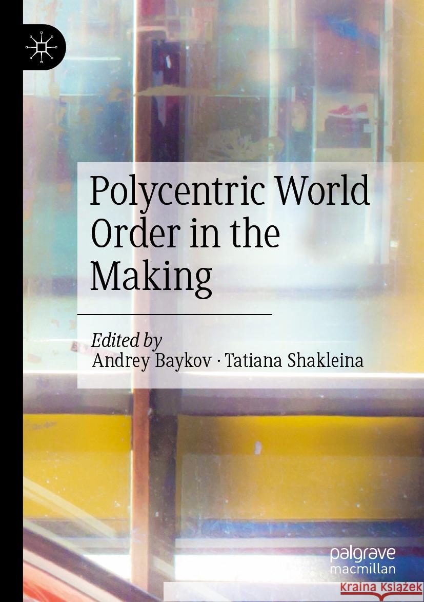 Polycentric World Order in the Making Andrey Baykov Tatiana Shakleina 9789811953774 Palgrave MacMillan