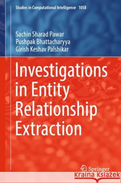 Investigations in Entity Relationship Extraction Sachin Sharad Pawar, Pushpak Bhattacharyya, Girish Keshav Palshikar 9789811953903