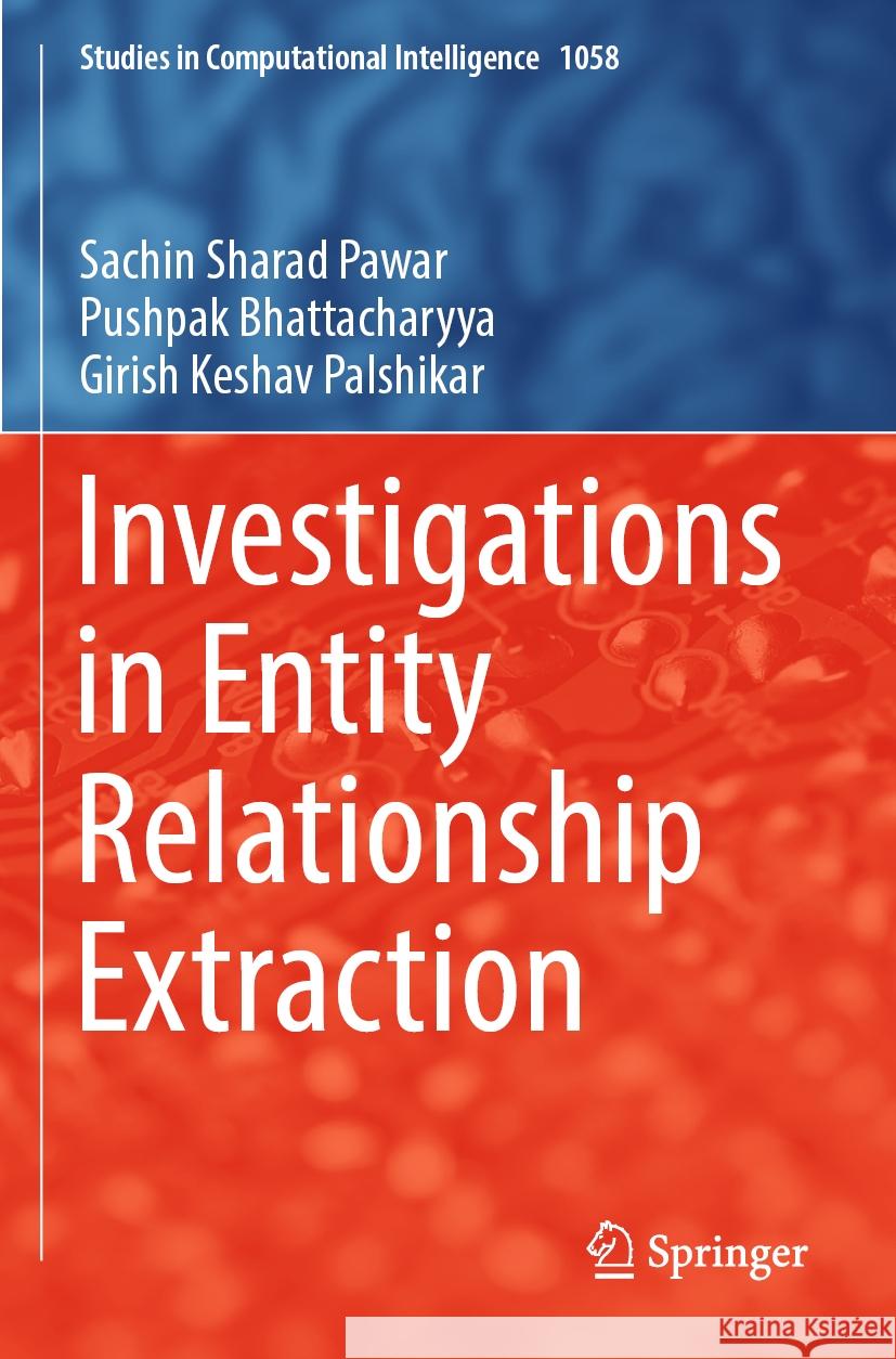 Investigations in Entity Relationship Extraction Sachin Sharad Pawar, Pushpak Bhattacharyya, Girish Keshav Palshikar 9789811953934 Springer Nature Singapore