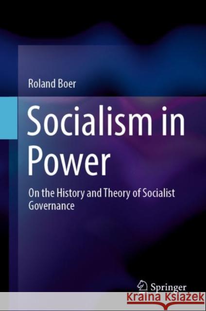 Socialism in Power: On the History and Theory of Socialist Governance Roland Boer 9789811954139 Springer