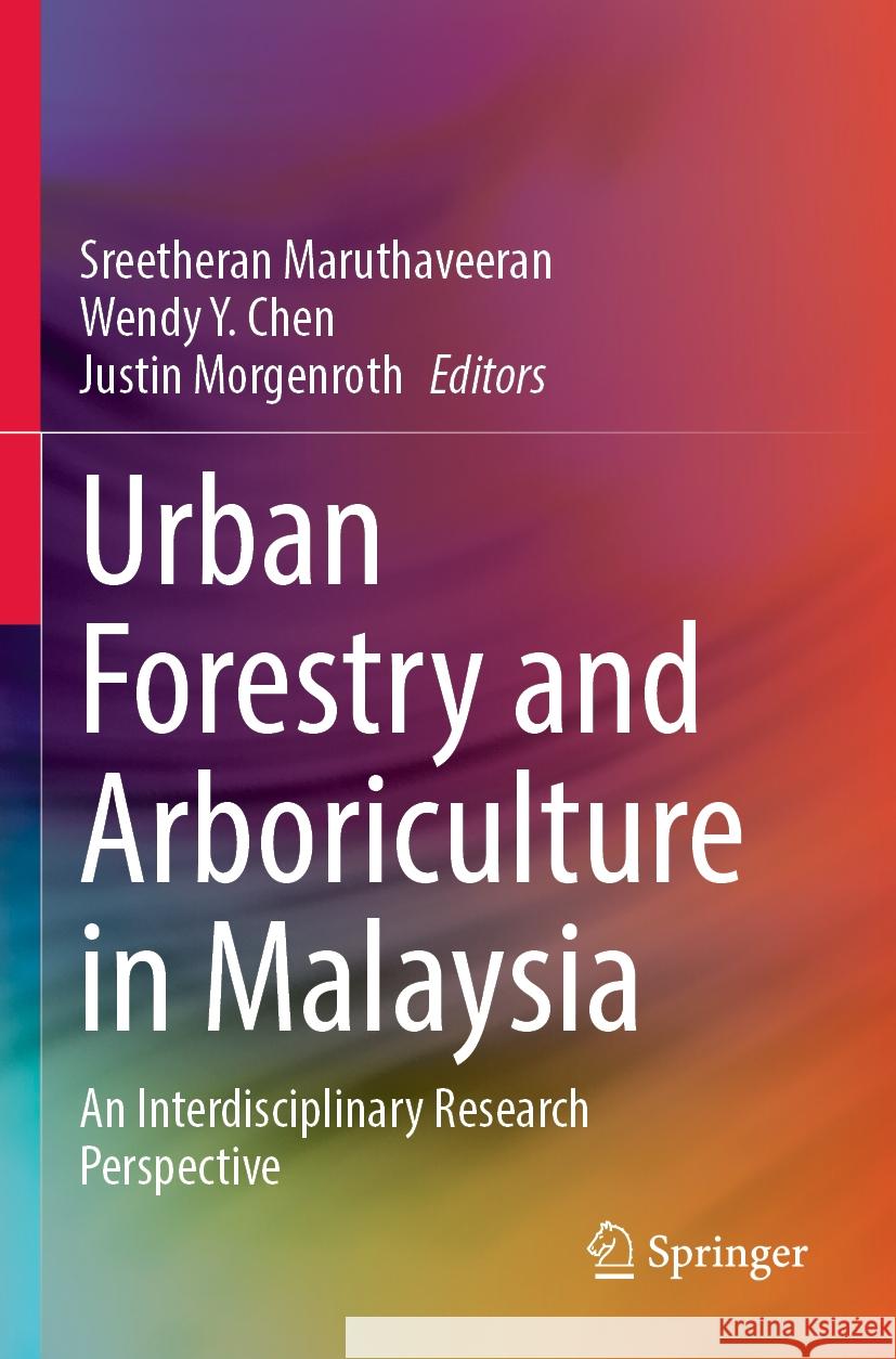 Urban Forestry and Arboriculture in Malaysia: An Interdisciplinary Research Perspective Sreetheran Maruthaveeran Wendy Y. Chen Justin Morgenroth 9789811954207