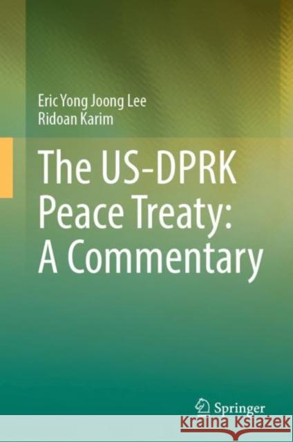 The Us-Dprk Peace Treaty: A Commentary Lee, Eric Yong Joong 9789811954252 Springer Nature Singapore