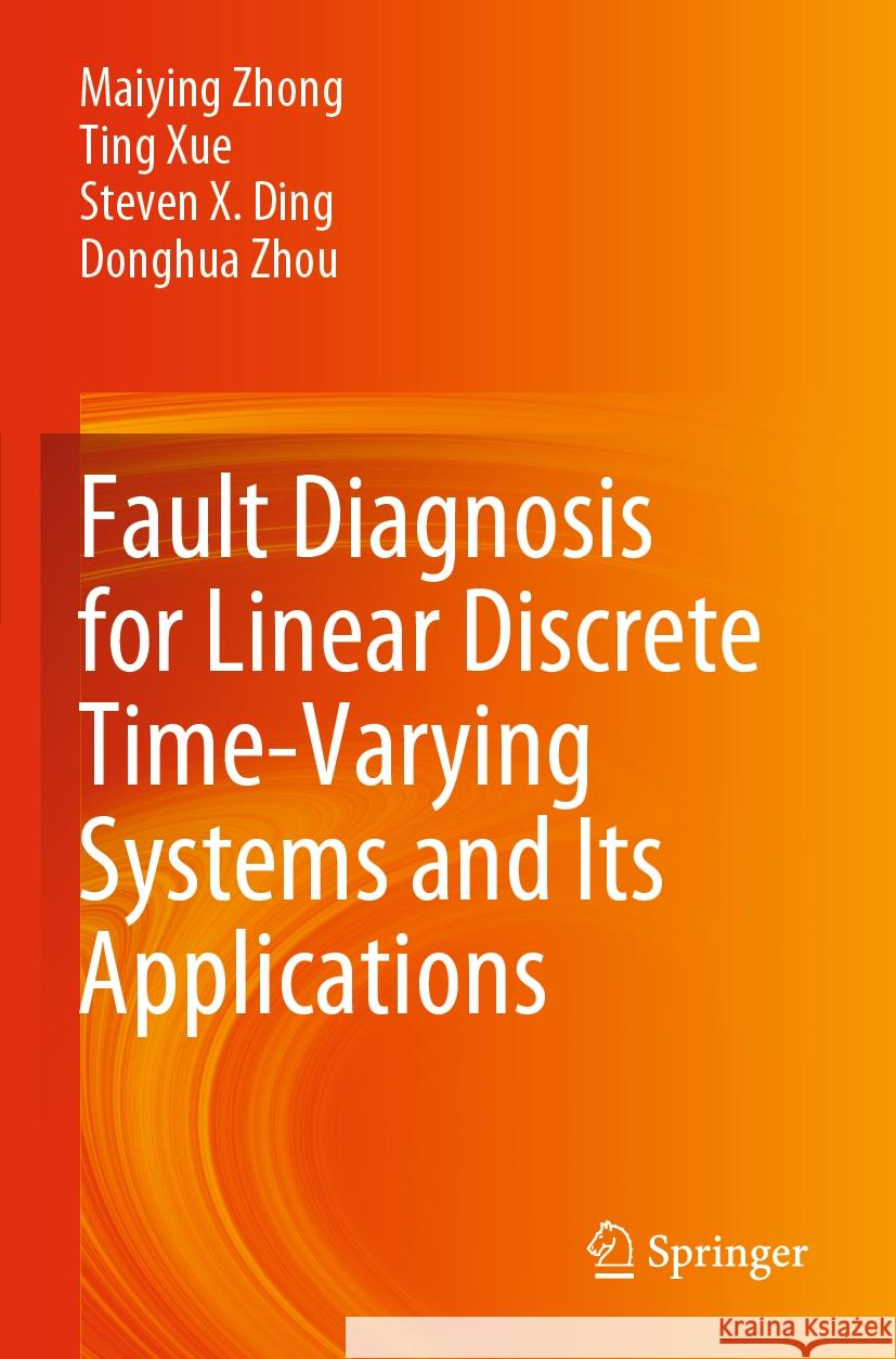 Fault Diagnosis for Linear Discrete Time-Varying Systems and Its Applications Maiying Zhong, Ting Xue, Steven X. Ding 9789811954405 Springer Nature Singapore