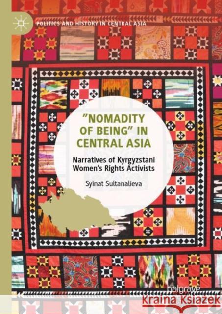 ”Nomadity of Being” in Central Asia: Narratives of Kyrgyzstani Women’s Rights Activists Syinat Sultanalieva 9789811954450 Palgrave MacMillan