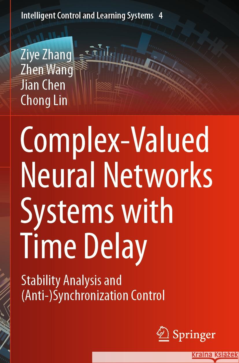 Complex-Valued Neural Networks Systems with Time Delay Ziye Zhang, Wang, Zhen, Jian Chen 9789811954528 Springer Nature Singapore