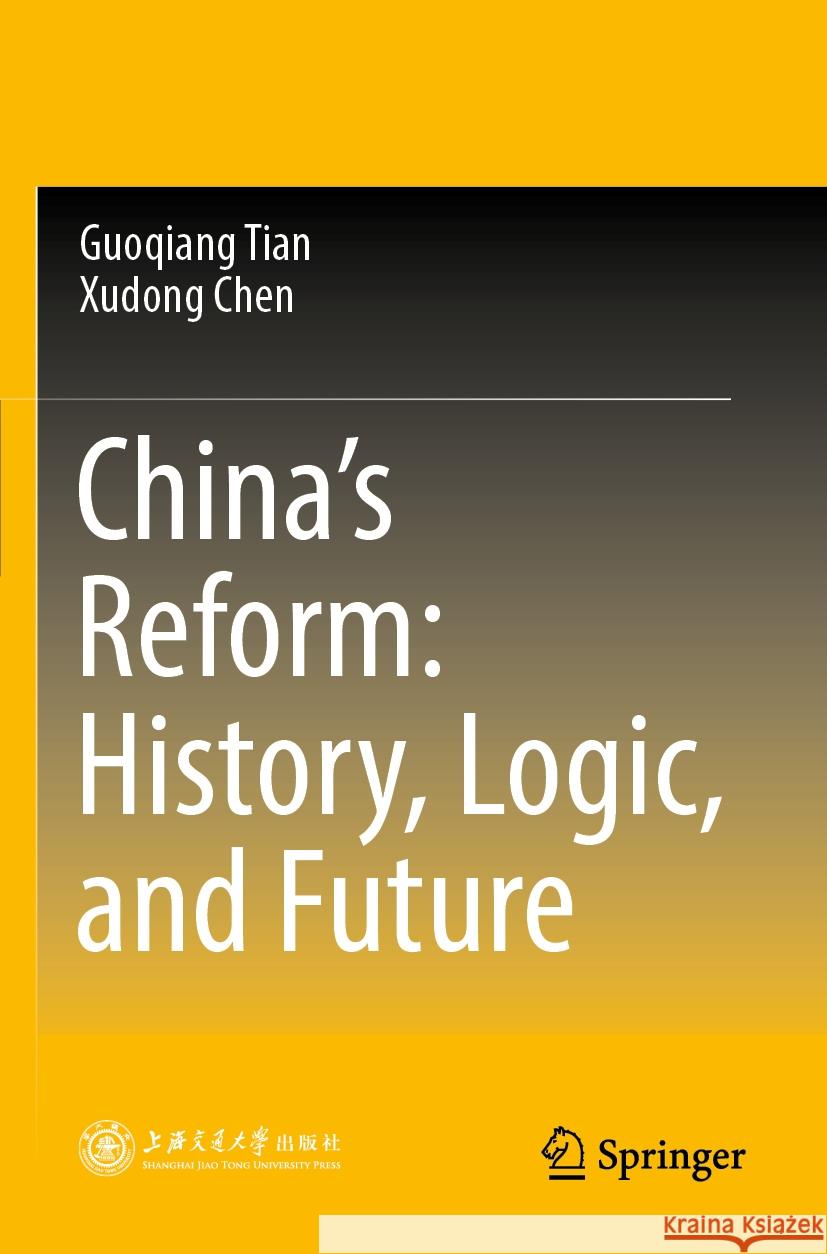 China’s Reform: History, Logic, and Future Guoqiang Tian, Xudong Chen 9789811954726