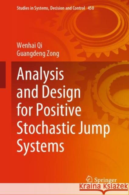 Analysis and Design for Positive Stochastic Jump Systems Wenhai Qi, Guangdeng Zong 9789811954894 Springer Nature Singapore