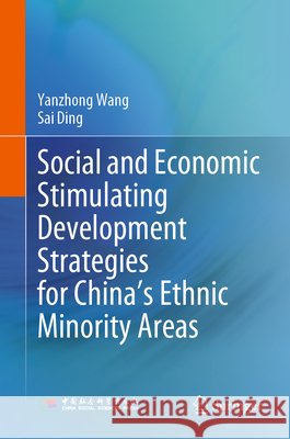Social and Economic Stimulating Development Strategies for China's Ethnic Minority Areas Yanzhong Wang Sai Ding Xiaomei Tong 9789811955037 Springer