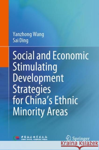 Social and Economic Stimulating Development Strategies for China’s Ethnic Minority Areas Yanzhong Wang Sai Ding Xiaomei Tong 9789811955037
