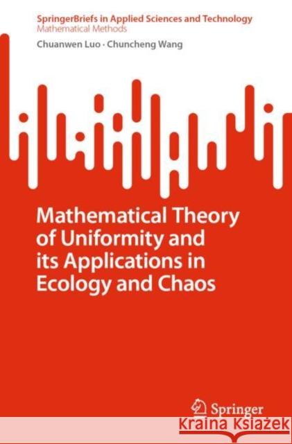 Mathematical Theory of Uniformity and its Applications in Ecology and Chaos Chuanwen Luo Chuncheng Wang 9789811955112 Springer
