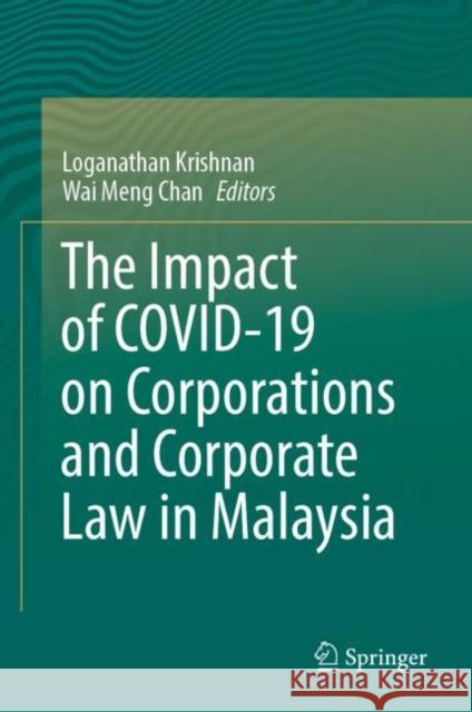 The Impact of COVID-19 on Corporations and Corporate Law in Malaysia Loganathan Krishnan Wai Meng Chan 9789811955181