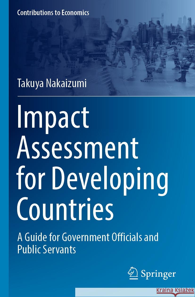 Impact Assessment for Developing Countries: A Guide for Government Officials and Public Servants Takuya Nakaizumi 9789811955228 Springer