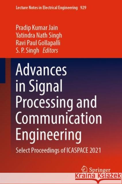 Advances in Signal Processing and Communication Engineering: Select Proceedings of ICASPACE 2021 Pradip Kuma Yatindra Nat Ravi Paul Gollapalli 9789811955495