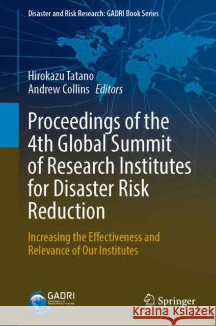 Proceedings of the 4th Global Summit of Research Institutes for Disaster Risk Reduction: Increasing the Effectiveness and Relevance of Our Institutes Hirokazu Tatano Andrew Collins 9789811955655