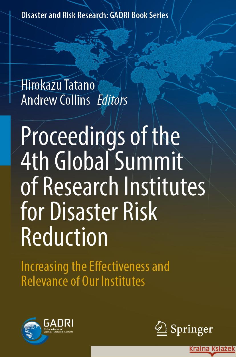 Proceedings of the 4th Global Summit of Research Institutes for Disaster Risk Reduction: Increasing the Effectiveness and Relevance of Our Institutes Hirokazu Tatano Andrew Collins 9789811955686
