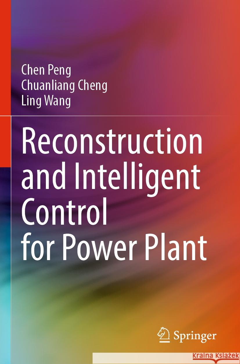 Reconstruction and Intelligent Control for Power Plant Peng, Chen, Chuanliang Cheng, Ling Wang 9789811955761