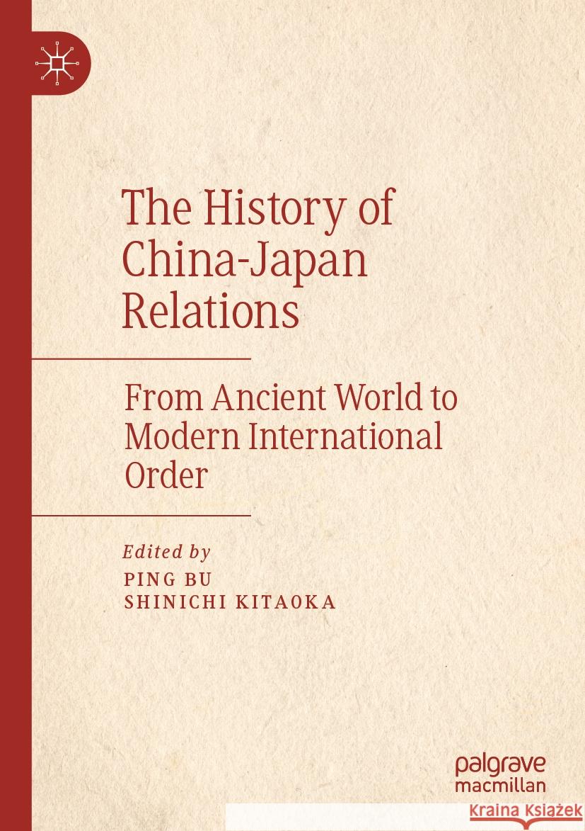 The History of China-Japan Relations: From Ancient World to Modern International Order Ping Bu Shinichi Kitaoka 9789811956010 Palgrave MacMillan