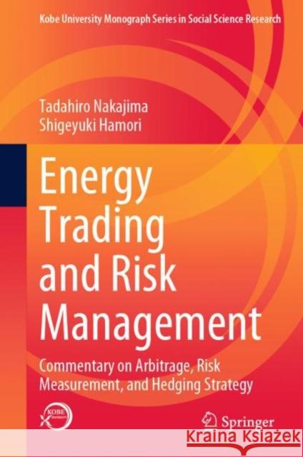 Energy Trading and Risk Management: Commentary on Arbitrage, Risk Measurement, and Hedging Strategy Tadahiro Nakajima Shigeyuki Hamori 9789811956027 Springer